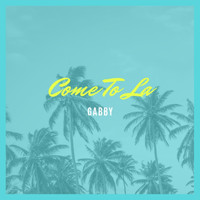 Gabby - Come to La (Explicit)