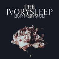 The Ivory Sleep - Manic / Pixie / Dream