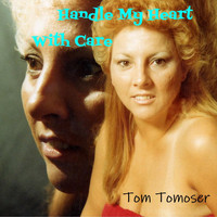 Tom Tomoser - Handle My Heart with Care