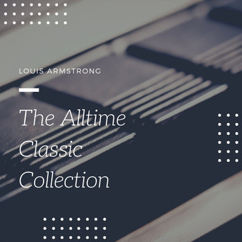 Louis Armstrong and His Orchestra - The Alltime Classic Collection
