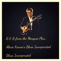 Blues Incorporated - R & B from the Marquee Plus... Alexis Korner's Blues Incorporated