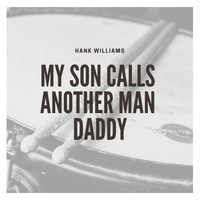 Hank Williams And His Drifting Cowboys, Hank Williams - My Son Calls Another Man Daddy