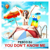 Pesco DJ - You Don't Know Me