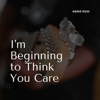 Annie Ross - I'm Beginning to Think You Care