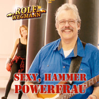 Rolf Wegmann - Sexy, Hammer, Powerfrau