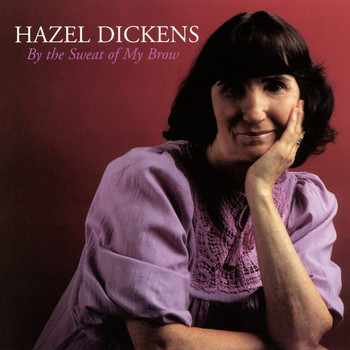 Hazel Dickens - By The Sweat Of My Brow