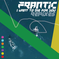 Frantic - I want to die for you (Remixes)