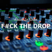 Roudi Le Gran - Fuck The Drop