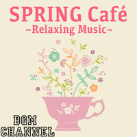 BGM channel - SPRING Café ~Relaxing Music~