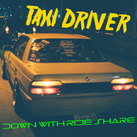 Taxi Driver - Down with Ride Share