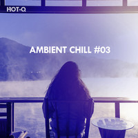 Hot-Q - Ambient Chill, Vol. 03