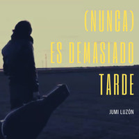 Jumi Luzón - (Nunca) Es demasiado tarde