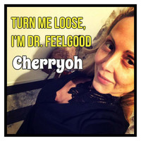 Cherryoh - Turn Me Loose, I'm DR. Feelgood