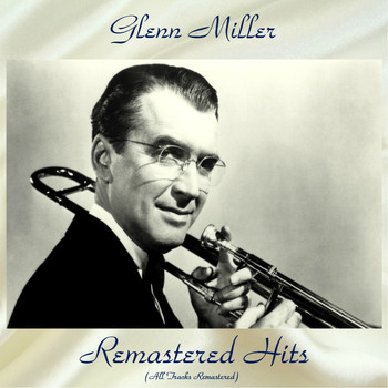 Glenn Miller - Remastered Hits (All Tracks Remastered)