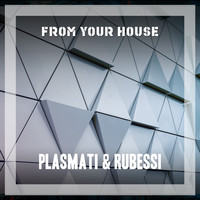 Plasmati & Rubessi - From Your House