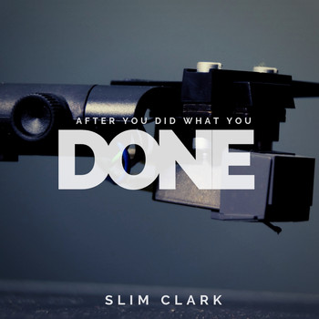 Slim Clark - After You Did What You Done