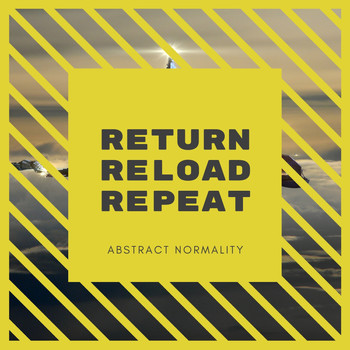 Abstract Normality - Return Reload Repeat