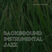 Background Instrumental Jazz - Jazz Music Playlist
