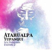 Atahualpa Yupanqui - Atahualpa Yupanqui / Sus Primeros Éxitos 2 -