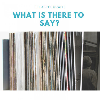 Ella Fitzgerald - What Is There to Say?