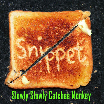 Snippet - Slowly Slowly Catchee Monkey