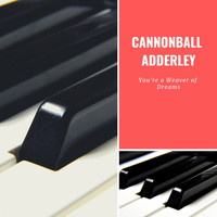 Cannonball Adderley Quintet, Cannonball Adderley - You're a Weaver of Dreams