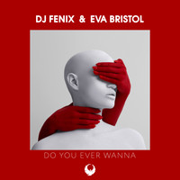 DJ Fenix - Do You Ever Wanna (feat. Eva Bristol)
