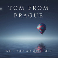 Tom From Prague - Wiil You Go With Me?