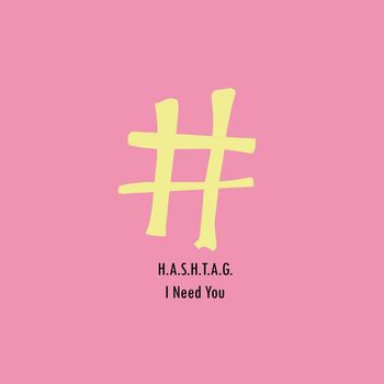 H.A.S.H.T.A.G. - I Need You