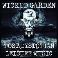 Wicked Garden - Post Dystopian Leisure Music