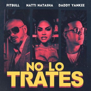 Pitbull, Daddy Yankee & Natti Natasha - No Lo Trates