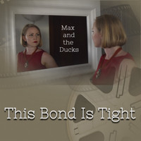 Max And The Ducks - This Bond Is Tight