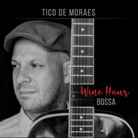 Tico De Moraes - Wine Hour Bossa