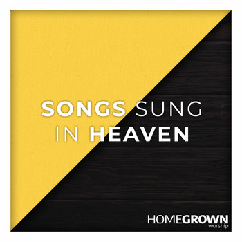 Homegrown Worship - Songs Sung In Heaven