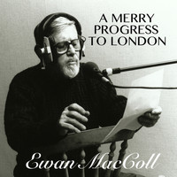 Ewan MacColl - A Merry Progress To London