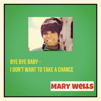 Mary Wells - Bye Bye Baby / I Don't Want to Take a Chance