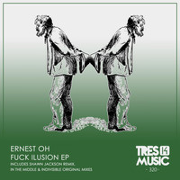Ernest Oh - FUCK ILLUSION EP