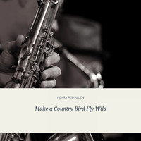 Henry Red Allen - Make a Country Bird Fly Wild