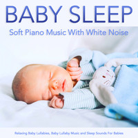 White Noise Baby Sleep Music, Baby Lullaby, White Noise Baby Sleep - Baby Sleep: Soft Piano Music With White Noise: Relaxing Baby Lullabies, Baby Lullaby Music and Sleep Sounds For Babies