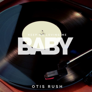 Otis Rush - Keep On Loving Me Baby