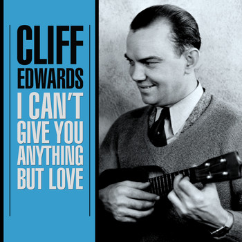 Cliff Edwards - I Can't Give You Anything But Love