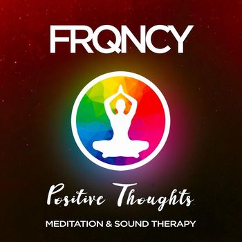 FRQNCY - Positive Thoughts Frequencies - Meditation & Sound Therapy