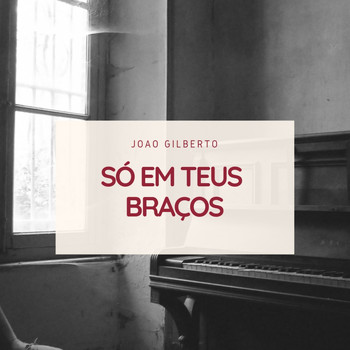 Joao Gilberto - Só Em Teus Braços