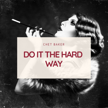 Chet Baker, Chet Baker Quartet - Do It the Hard Way
