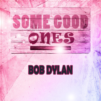 Bob Dylan - Some Good Ones