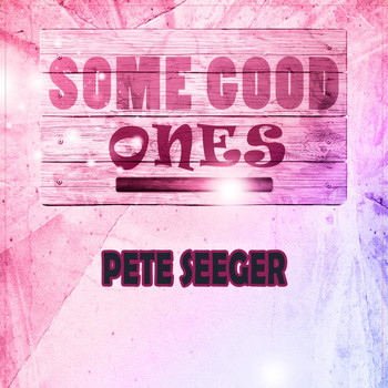 Pete Seeger - Some Good Ones