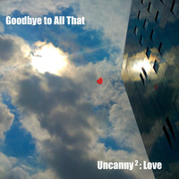 Goodbye to All That - Uncanny (2): Love