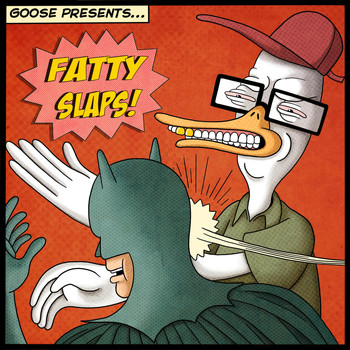 Goose - Fatty Slaps (Explicit)
