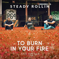 Steady Rollin - To Burn in Your Fire