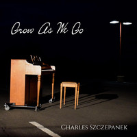 Charles Szczepanek - Grow as We Go